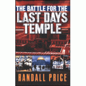 The Battle for the Last Days' Temple: God's Prophetic Plan in the Heart of Jerusalem By Randall Price 